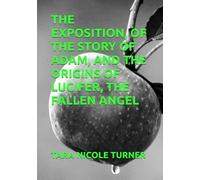 THE EXPOSITION, OF THE STORY OF ADAM, AND THE ORIGINS OF LUCIFER, THE FALLEN ANGEL