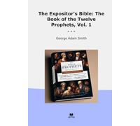 The Expositor's Bible: The Book of the Twelve Prophets, Vol. 1 (Classic Books)