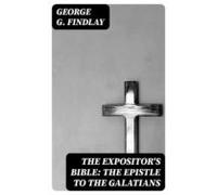 The Expositors Bible: The Epistle To The Galatians (ebook)