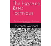 The Exposure Reset Technique: The Revolutionary Approach to Overcoming Panic Attacks