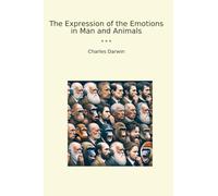 The Expression of the Emotions in Man and Animals (Classic Books)