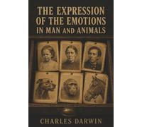 The Expression of the Emotions in Man and Animals: Tears, Fear, Rage, and the Animal Roots of Human Emotion