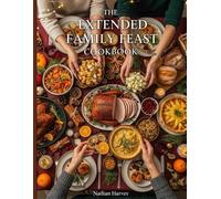 The Extended Family Feast cookbook: Holiday Recipes to Bring Generations Together for Christmas, Thanksgiving & Every Celebration