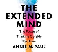 The Extended Mind: The Power of Thinking Outside the Brain