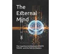 The External Mind: The Cognitive Architecture of Note-Taking and the Path to Mastery
