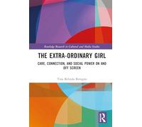 The Extra-Ordinary Girl: Care, Connection, and Social Power On and Off Screen (Routledge Research in Cultural and Media Studies)