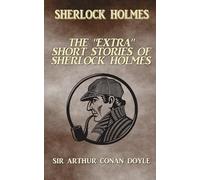 The "Extra" Short Stories Of Sherlock Holmes
