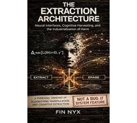 The Extraction Architecture: Neural Interfaces, Cognitive Harvesting, and the Industrialization of Harm
