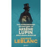 The Extraordinary Adventures of ARSÈNE LUPIN, Gentleman-burglar: Complete & Unabridged Classic Edition with an Original Editorial Introduction (Illustrated)