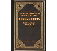 THE EXTRAORDINARY ADVENTURES OF ARSÈNE LUPIN, GENTLEMAN-BURGLAR (Illustrated)