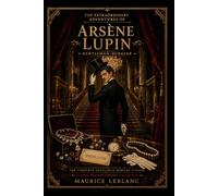 The Extraordinary Adventures of Arsène Lupin, Gentleman-Burglar : The Complete Gentleman Burglar Stories • Classic French Mystery & Detective Collection: Classic Illustrated Editions