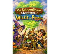 The Extraordinary Adventures of Wizzle and Pippin: A Magical Tale of Friendship and Fun for Young Readers