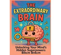 The Extraordinary Brain: Unlocking Your Mind's Hidden Superpowers