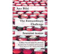 The Extraordinary Challenge / Izuzetni izazov: A Mini Novel with Vocabulary Section for Learning Croatian, Beginners A1 = Novice Mid/High, 2. Edition (Croatian Made Easy)