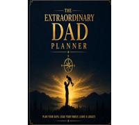 The Extraordinary Dad Planner: A Premium Daily Guide for Leadership, Organization, and Family Connection