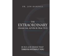 The Extraordinary Financial Advisor Practice: Build a Business That Thrives Without You