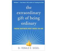 The Extraordinary Gift of Being Ordinary: Finding Happiness Right Where You Are
