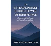 The Extraordinary Hidden Power of Indifference: Harnessing Detachment to Find Calm and Clarity.