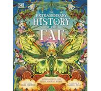 The Extraordinary History of the Fae: Fairies, Spirits, and Other Magical Beings