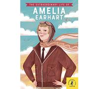 The Extraordinary Life Of Amelia Earhart (Extraordinary Lives, 15)