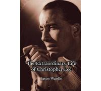 The Extraordinary Life of Christopher Lee: Actor, Gentleman, Legend (The Myths and the Machine)