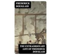 The Extraordinary Life Of Frederick Douglass (ebook)