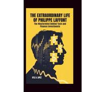 THE EXTRAORDINARY LIFE OF PHILIPPE LAFFONT: The Mastermind Behind Tech and Finance Investments