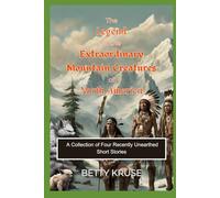 The Extraordinary Mountain Creatures of North America: A Collection of Four Recently Unearthed Short Stories