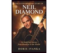 The Extraordinary Story of Neil Diamond: An Inspiring Journey from Brooklyn to the World