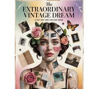 The Extraordinary Vintage Dream: A Cut-Out and Collage Book: 400+ High-Quality Single-Sided Images, Retro Aesthetic Vintage Collage Elements for DIY Art, Creative Journals, Scrapbooking