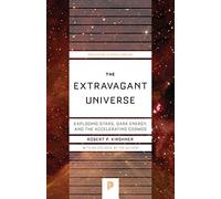 The Extravagant Universe: Exploding Stars, Dark Energy, and the Accelerating Cosmos (Princeton Science Library)