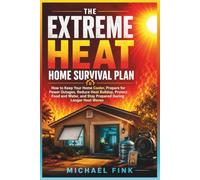 The Extreme Heat Home Survival Plan: How to Keep Your Home Cooler, Prepare for Power Outages, Reduce Heat Buildup, Protect Food and Water, and Stay Prepared During Longer Heat Waves