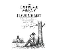 The Extreme Mercy of Jesus Christ: And how He proved it to me