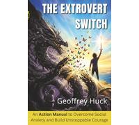 The Extrovert Switch: An Action Manual to Overcome Social Anxiety and Build Unstoppable Courage