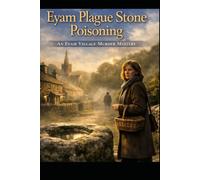 The Eyam Plague Stone Poisoning: A British Village Cozy Murder Mystery in the Peak District village of Eyam (Peak District Village Mysteries)