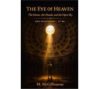 The Eye of Heaven | The Dome, the Hands, and the Open Sky: A Story of Rome at Its Summit | The Pantheon | 27 BC - AD 128 (Beyond His Story We Stand)