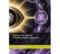 The Eye That Sees All: A Guide to Higher Awareness