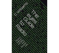 The eyes Guide to Radio: Physics, Folklore, and Why Your Receiver Lies (Guidance Compliance And Solutions In The Age Of Artificial Intelligence)
