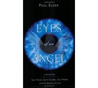 The Eyes of an Angel: Soul Travel Spirit Guides Soul Mates and the Reality of Love