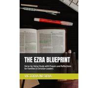 THE EZRA BLUEPRINT: Verse-by-Verse Study with Prayers and Reflections for Families & Christian Leaders (DEVOTIONAL BIBLE STUDY GUIDE FROM GENESIS TO REVELATION)