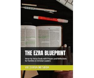 THE EZRA BLUEPRINT: Verse-by-Verse Study with Prayers and Reflections for Families & Christian Leaders: 15 (DEVOTIONAL BIBLE STUDY GUIDE FROM GENESIS TO REVELATION)