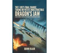 The F-105’s Final Charge: Taking on Vietnam’s Indestructible Dragon’s Jaw: A Story of Bravery, Innovation, and the Battle That Transformed Air Combat ... Engine: The Evolution of Modern Machines)