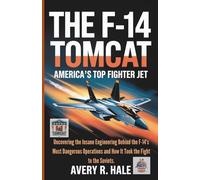 The F-14 Tomcat: America’s Top Fighter Jet: Uncovering the Insane Engineering Behind the F-14's Most Dangerous Operations and How It Took the Fight to ... of the World’s Legendary Aircraft.)