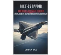 The F-22 Raptor: America's Ultimate Fighter: Stealth, Speed, and Agility Behind the Most Advanced Warplane (The Sky Titans Chronicles)