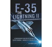 The F-35 Lightning II: Game-Changer in Air Combat or Overhyped Project?: A Comprehensive Analysis of the Joint Strike Fighter Program - America’s $1 Trillion Jet Gamble