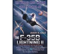 The F-35B Lightning II: The World's Most Modern Stealth Fighter Jet: A Deep Dive Into the Engineering, Power, and Tactical Superiority of the F-35B ... of the World’s Legendary Aircraft.)