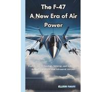 The F-47: A New Era of Air Power: Explore the technology,Strategy, And innovation Behind America’s Most Advanced Aircraft (Fighter Jet Chronicles Series: The Evolution of Modern Combat Aircraft)