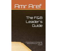 The F&B Leader's Guide: A Practical Blueprint for Building High-Performing Restaurants, Cafés, and Hospitality