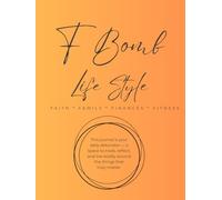 The F Bomb Lifestyle: Reclaiming Your Life Through Family, Faith, Finances, and Fitness
