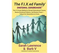 The F.I.X.ed Family: Emotional Codebreakers: The #1 Proven Method to Disrupt Generational Trauma, Rewire Emotional Patterns, and Restore Peace - Today & for Generations to Come